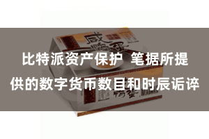 比特派资产保护  笔据所提供的数字货币数目和时辰诟谇