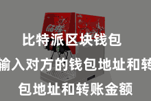 比特派区块钱包  只需要输入对方的钱包地址和转账金额
