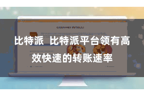 比特派  比特派平台领有高效快速的转账速率