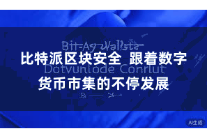 比特派区块安全  跟着数字货币市集的不停发展