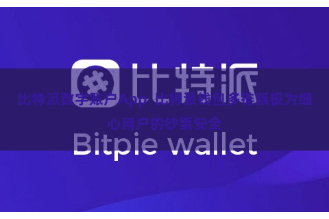 比特派数字账户App  比特派钱包多链版极为细心用户的钞票安全