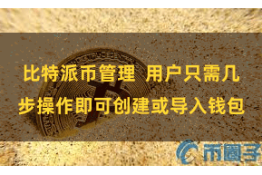 比特派币管理  用户只需几步操作即可创建或导入钱包